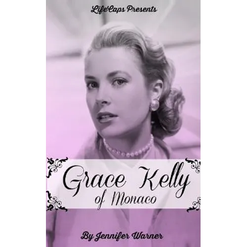 Grace Kelly of Monaco: The Inspiring Story of How An American Film Star Became a Princess