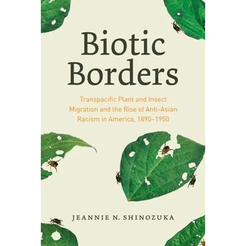 Biotic Borders: Transpacific Plant and Insect Migration and the Rise of Anti-Asian Racism in America, 1890-1950