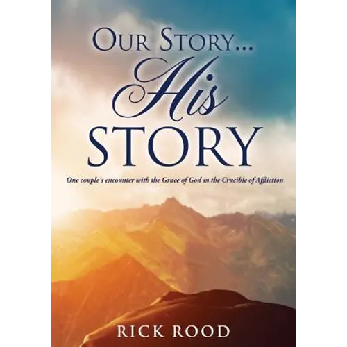 Our Story...His Story: One couple's encounter with the Grace of God in the Crucible of Affliction