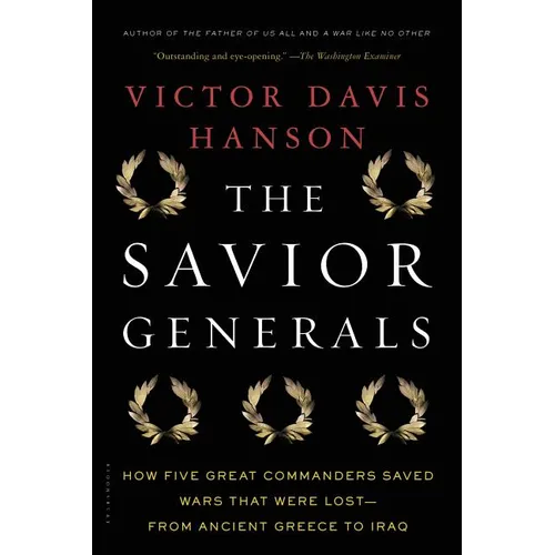 The Savior Generals: How Five Great Commanders Saved Wars That Were Lost - From Ancient Greece to Iraq