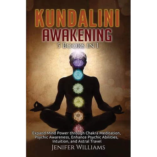 Kundalini Awakening: 5 Books in 1: Expand Mind Power through Chakra Meditation, Psychic Awareness, Enhance Psychic Abilities, Intuition, and Astral Tr