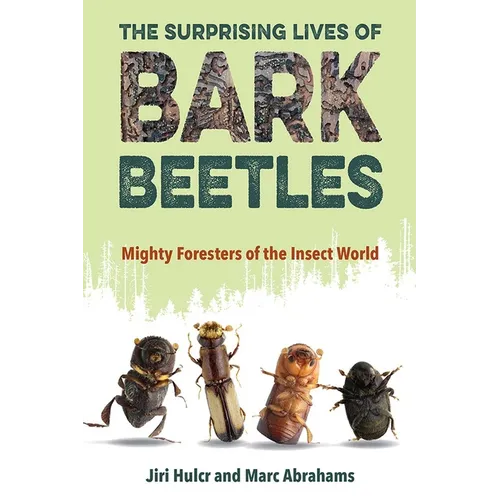 The Surprising Lives of Bark Beetles: Mighty Foresters of the Insect World