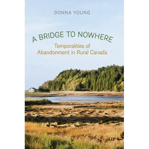 A Bridge to Nowhere: Temporalities to Abandonment in Rural Canada