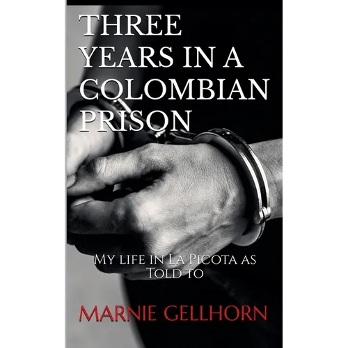 Three Years in a Colombian Prison: My Life in La Picota as Told to Marnie Gellhorn