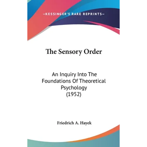 The Sensory Order: An Inquiry Into The Foundations Of Theoretical Psychology (1952)