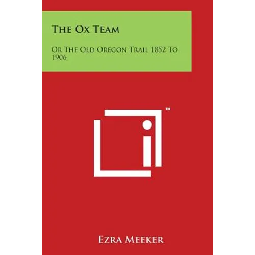 The Ox Team: Or the Old Oregon Trail 1852 to 1906