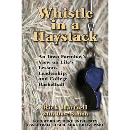 Whistle in a Haystack: An Iowa Farmboy's View on Life's Lessons, Leadership and College Basketball