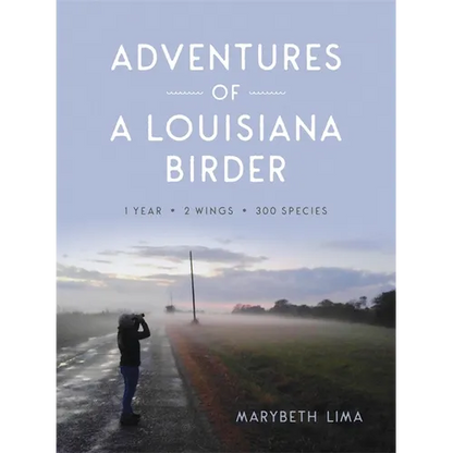 Adventures of a Louisiana Birder: One Year, Two Wings, Three Hundred Species - Paperback