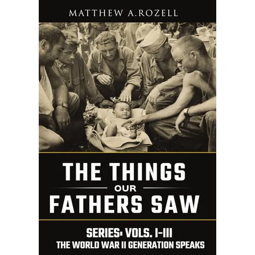 World War II Generation Speaks: The Things Our Fathers Saw Series, Vols. 1-3