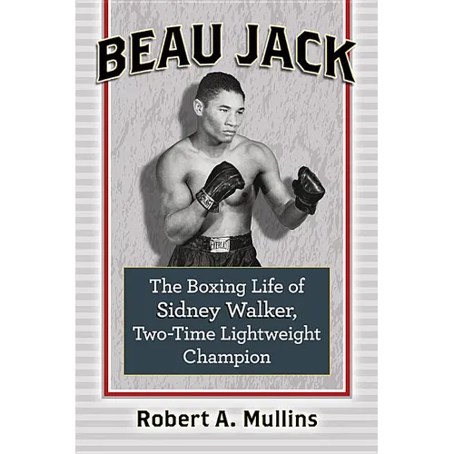 Beau Jack: The Boxing Life of Sidney Walker, Two-Time Lightweight Champion