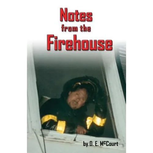 Notes from the Firehouse: Seventeen Firefighting Stories from a Retired Firefighter