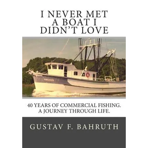 I Never Met a Boat I Didn't Love: Forty Years of Commercial Fishing. A Journey through Life.
