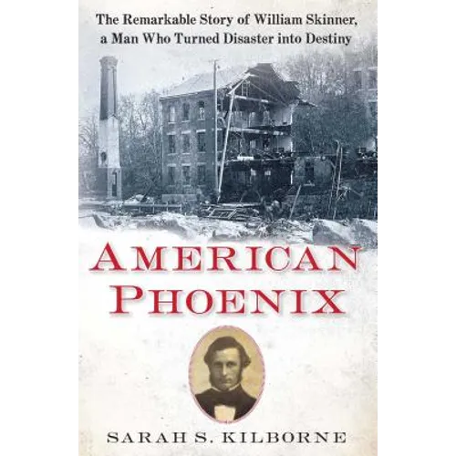 American Phoenix: The Remarkable Story of William Skinner, a Man Who Turned Disaster Into Destiny