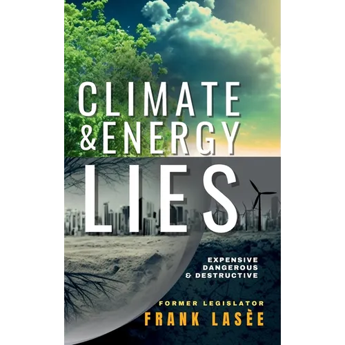Climate and Energy Lies: Expensive, Dangerous & Destructive