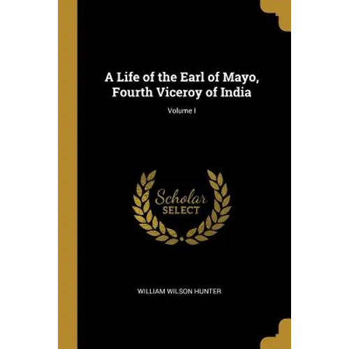 A Life of the Earl of Mayo, Fourth Viceroy of India; Volume I