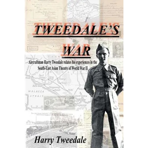 Tweedale's War: Aircraftman Harry Tweedale relates his experiences in the South-East Asian Theatre of World War II
