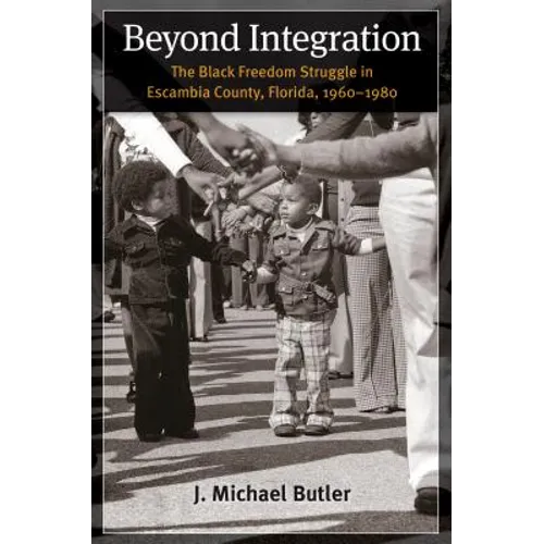 Beyond Integration: The Black Freedom Struggle in Escambia County, Florida, 1960-1980