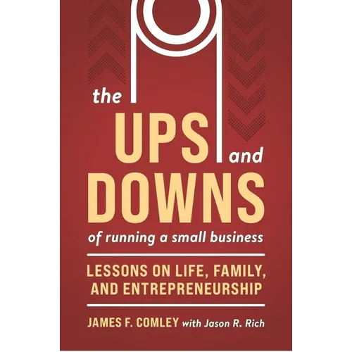 The Ups and Downs of Running a Small Business: Lessons from a Lifetime of Lifting People, Business, and Community Up