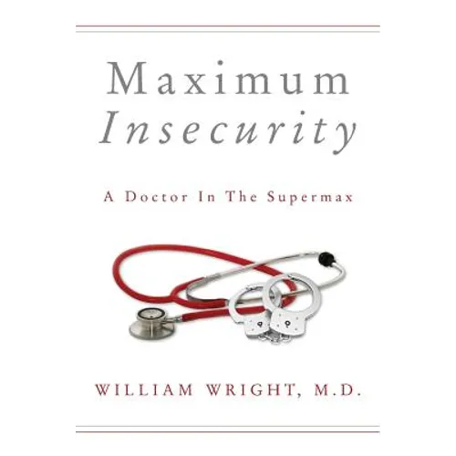 Maximum Insecurity: A Doctor in the Supermax