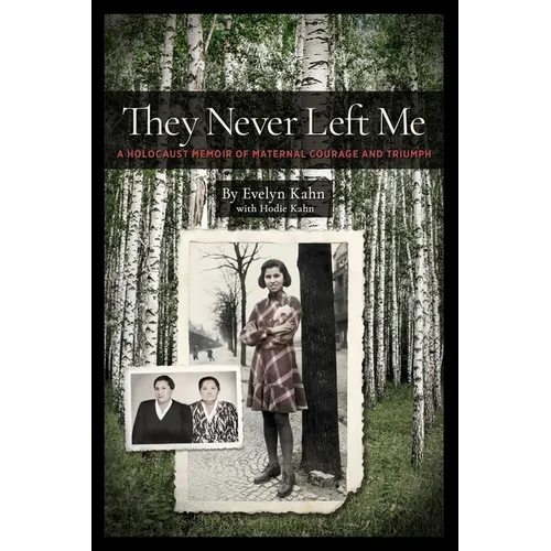 They Never Left Me: A Holocaust Memoir of Maternal Courage and Triumph