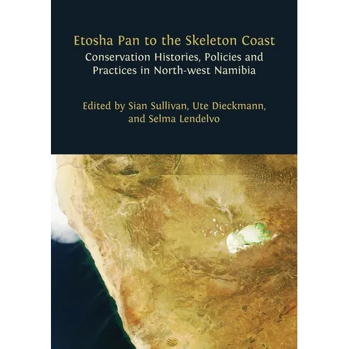 Etosha Pan to the Skeleton Coast: Conservation Histories, Policies and Practices in North-west Namibia