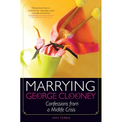 Marrying George Clooney: Confessions from a Midlife Crisis