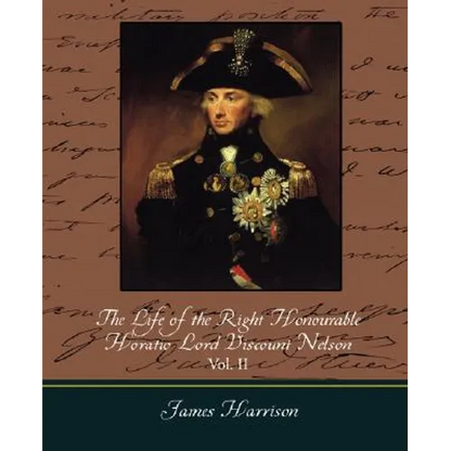 The Life of the Right Honourable Horatio Lord Viscount Nelson, Vol. II (of 2) - Paperback