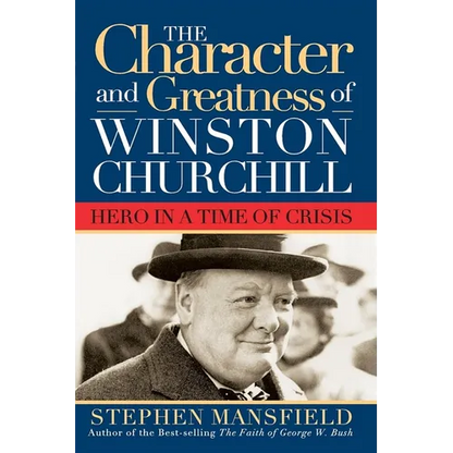 Character and Greatness of Winston Churchill: Hero in a Time of Crisis