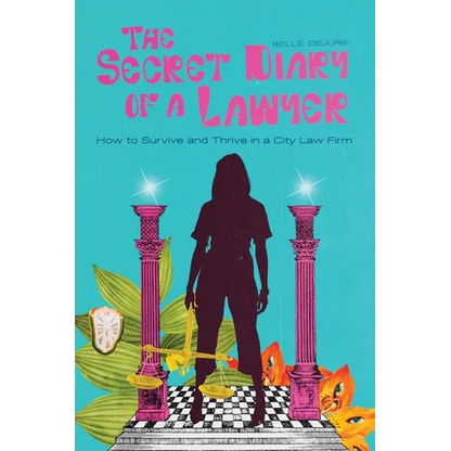 The Secret Diary of a Lawyer: How to Survive and Thrive in a City Law Firm