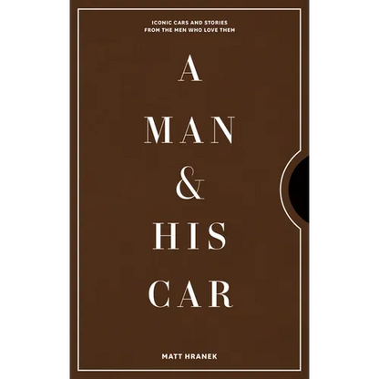 A Man & His Car: Iconic Cars and Stories from the Men Who Love Them - Hardcover