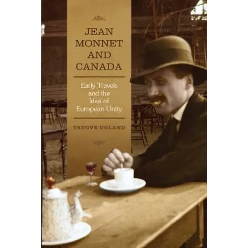 Jean Monnet and Canada: Early Travels and the Idea of European Unity