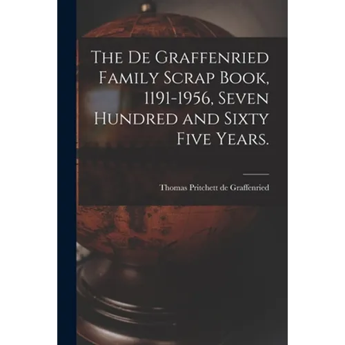 The De Graffenried Family Scrap Book, 1191-1956, Seven Hundred and Sixty Five Years.