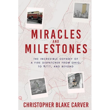 Miracles and Milestones: The Incredible Odyssey of a Fire Dispatcher from Ohio, to 9/11, and Beyond