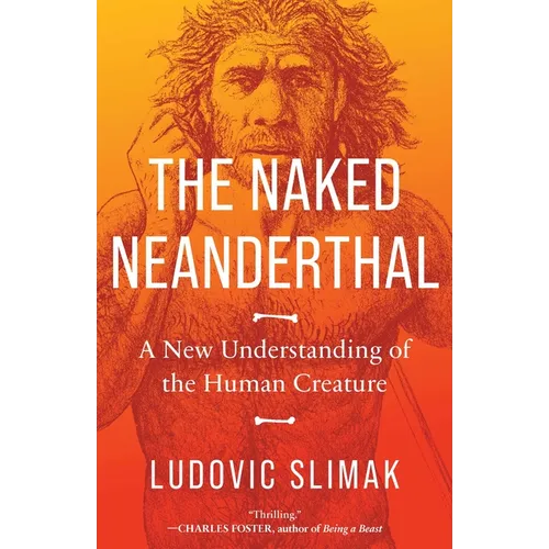 The Naked Neanderthal: A New Understanding of the Human Creature