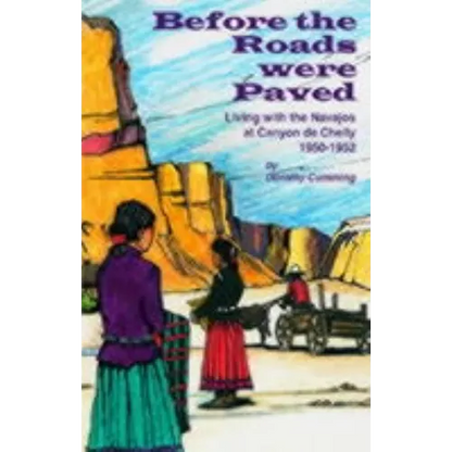 Before the Roads Were Paved: Living with the Navajos at Canyon De Chelly (1950-1952) - Paperback