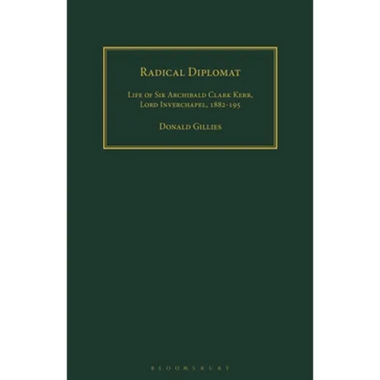 Radical Diplomat: Life of Sir Archibald Clark Kerr, Lord Inverchapel, 1882-1951