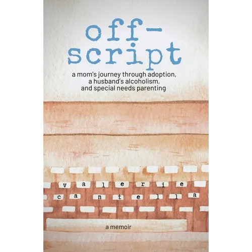 off-script: a mom's journey through adoption, a husband's alcoholism, and special needs parenting