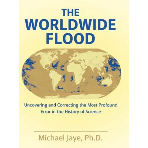 The Worldwide Flood: Uncovering and Correcting the Most Profound Error in the History of Science
