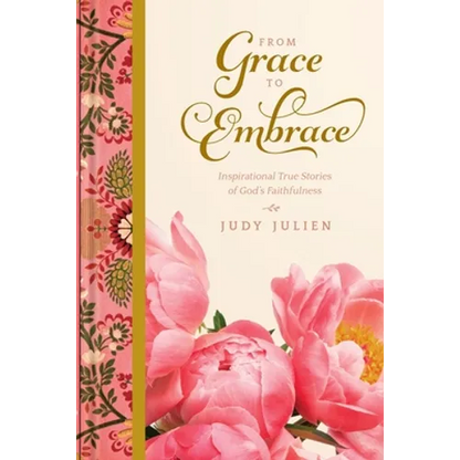 From Grace To Embrace: Inspirational True Stories of God's Faithfulness - Paperback