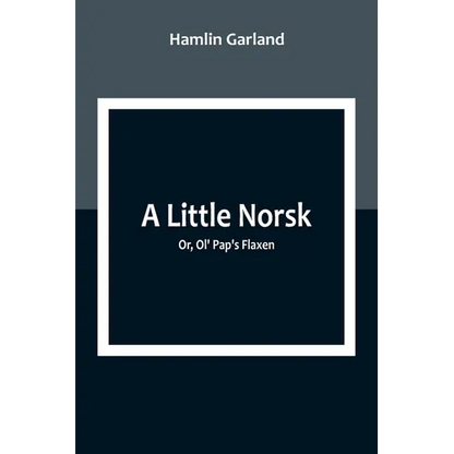 A Little Norsk; Or, Ol' Pap's Flaxen