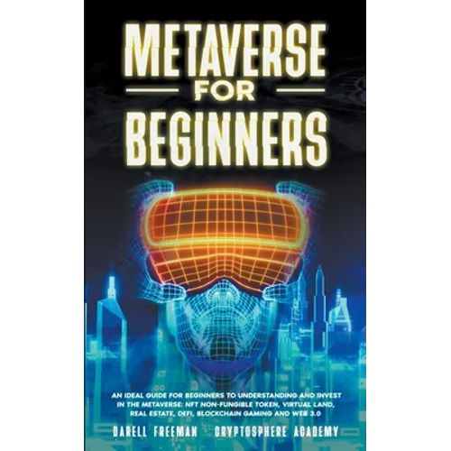 Metaverse for Beginners: An Ideal Guide for Beginners to Understanding and Invest in the Metaverse: NFT Non-Fungible Token, Virtual Land, Real