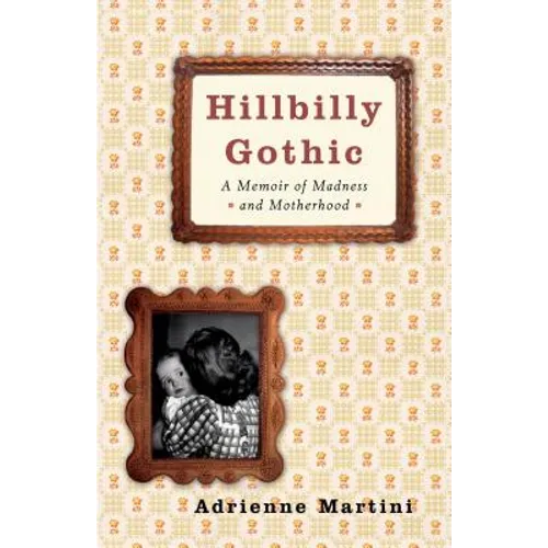Hillbilly Gothic: A Memoir of Madness and Motherhood
