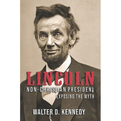 Lincoln, The Non-Christian President: Exposing The Myth