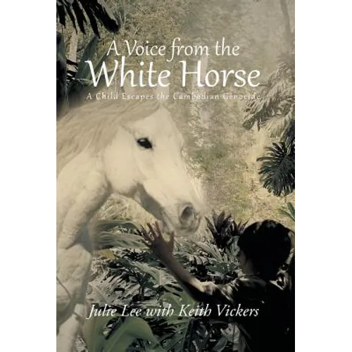 A Voice from the White Horse: A Child Escapes the Cambodian Genocide