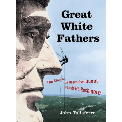 Great White Fathers: The Story of the Obsessive Quest to Create Mount Rushmore - Paperback