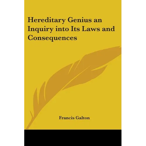 Hereditary Genius an Inquiry into Its Laws and Consequences