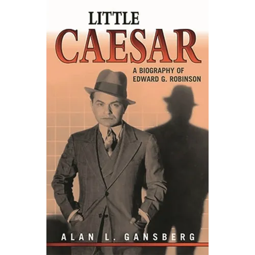 Little Caesar: A Biography of Edward G. Robinson