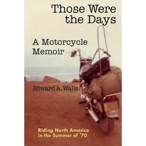 Those Were the Days A Motorcycle Memoir: Riding North America in the summer of '70