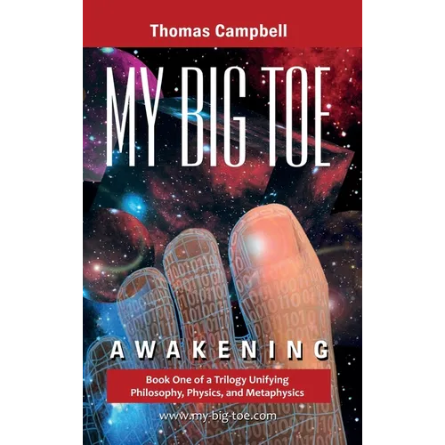 My Big TOE - Awakening H: Book 1 of a Trilogy Unifying Philosophy, Physics, and Metaphysics