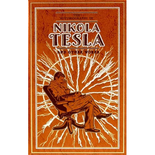 The Autobiography of Nikola Tesla and Other Works